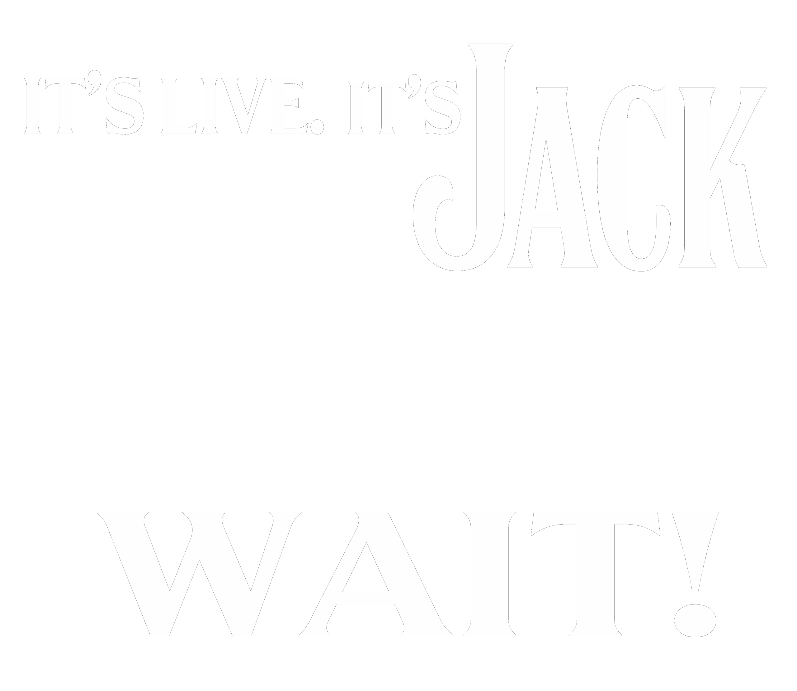 ΙΤ'S LIVE. IT'S JACK